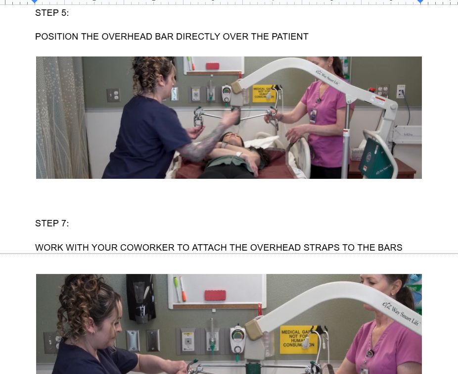 <ul><li><p><span style="background-color: transparent;">POSITION THE OVERHEAD BAR DIRECTLY OVER THE PATIENT</span></p></li></ul><p></p><ul><li><p><span style="background-color: transparent;">WORK WITH YOUR COWORKER TO ATTACH THE OVERHEAD STRAPS TO THE BARS</span></p></li></ul><p></p>
