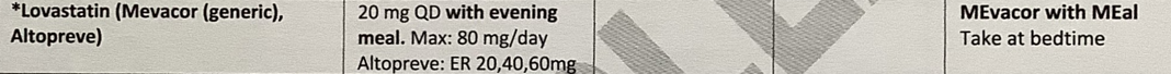 <p><strong>Lovas</strong>tatin (<strong>Meva</strong>cor, <strong>Altop</strong>reve)</p><p>-</p><p><strong>Meva</strong>cor: <strong>IR </strong>with <strong>evening meal</strong></p><p><strong>Altop</strong>reve: <strong>ER </strong>take any time</p><p><strong>Max </strong>dose: <strong>80 </strong>mg/day</p><p><strong>Red yeast rice</strong> → <strong>structurally identical to lovastatin </strong>→ may increase toxic effects when paired with statins</p>