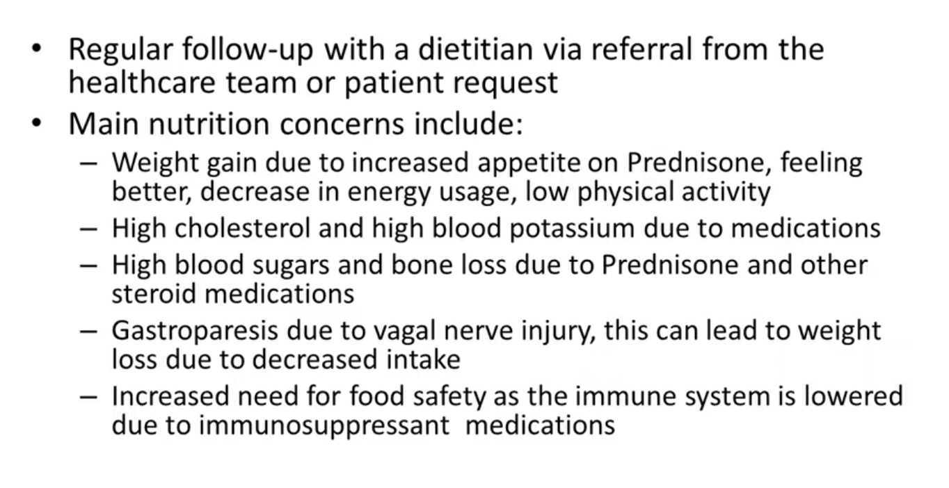 <ul><li><p>nurse will flag patietns with dietitan issues </p></li><li><p>sterois increase appetite - patients eat more because they are feeling better </p></li><li><p>low physical activity post tx</p></li><li><p>low potassium and collestal </p></li><li><p>how tomanage blood sugar and vitamin c to stop loss of bone </p></li><li><p>support food safety as it can be really bad for patients </p></li></ul><p></p>