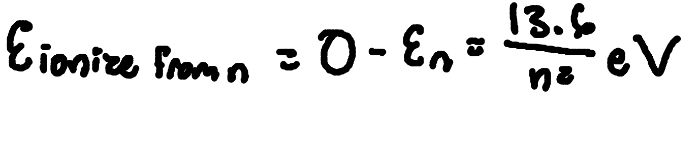 <p>For hydrogen from ground state: 13.6 eV.</p><p>Where (from level n): </p><ul><li><p>E ionize from n = Ionization energy for n state</p></li><li><p>En = Energy level n </p></li><li><p>n = principal quantum number</p></li></ul><p></p>