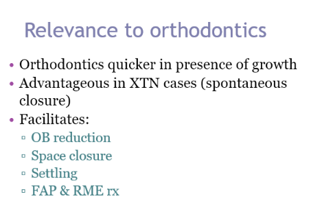 <ul><li><p>Orthodontics is quicker in the presence of growth</p></li><li><p>In XTN cases as you get spontaneous closure</p></li><li><p>OB reduction, space closure, settling of the occlusion and functional appliances and rapid maxillary expansion rx</p></li></ul><p></p>