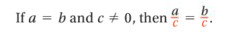 <p>If a = b and c ≠ 0, then a/c = b/c</p>