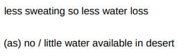 <ul><li><p>Less sweating so less water loss</p></li><li><p>As there is little water available in the desert</p></li></ul><p></p>