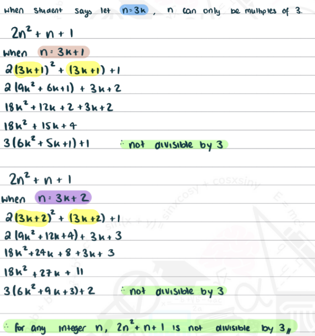 <p></p><p>since student considers n = 3k, <strong><u><mark data-color="yellow" style="background-color: yellow; color: inherit;">take a case that is valid and in context</mark></u></strong></p><p>[take all possible factorised form an integer can have/ can be divided by 3] <br></p><p>e.g:  n = 3k - 1, n = 3k + 1, n = 3k+2 and so on....... </p><p>DO NOT TAKE random cases like n = 2k or n = 5k</p>