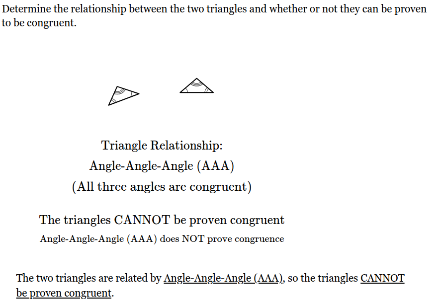 <p><span>The two triangles are related by <u>Angle-Angle-Angle (AAA)</u>, so the triangles <u>CANNOT be proven congruent</u>.</span></p>