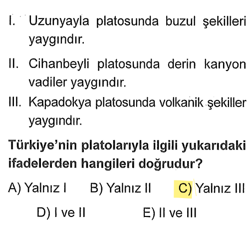 <p>I. Uzunyayla'da buzul şekilleri değil, aşınım şekilleri yaygındır (Buzul için çok daha yüksek zirveler lazım). <strong>(Yanlış) </strong>Uzunyayla yüksek bir düzlüktür ancak bir "dağ zirvesi" değildir. Burası daha çok akarsuların aşındırmasıyla oluşmuş bir <strong>aşınım yüzeyi</strong> platosudur.</p><p>II. Cihanbeyli'de derin kanyon vadi değil, yatay duruşlu geniş düzlükler vardır. <strong>(Yanlış) </strong>Kanyon vadiler genellikle Akdeniz gibi <strong>karstik (eriyebilen)</strong> arazilerde, nehrin yeri derinlemesine oymasıyla oluşur</p><p>III. Kapadokya çevresi volkanik (tüf ve lav) arazidir. <strong>(Doğru)</strong></p>