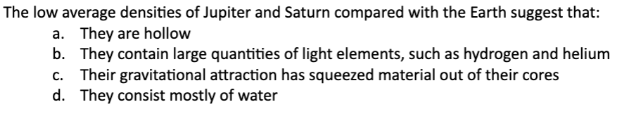 <p>The low average densities of Jupiter and Saturn compared with the Earth suggest that:</p>