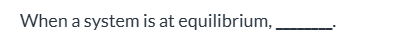 <p><span>the forward process is spontaneous but the reverse process is not|| the forward and the reverse processes are both spontaneous|| both forward and reverse processes have stopped|| the process is not spontaneous in either direction|| the reverse process is spontaneous but the forward process is not</span></p>