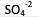 <p>SO4^-2</p>