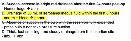<p>B. Drainage of 30 mL of serosanguineous fluid within the first 8 hours</p><ul><li><p>first drain</p></li><li><p>serosanguinous</p><ul><li><p>body fluid + blood</p></li></ul></li></ul><p></p>
