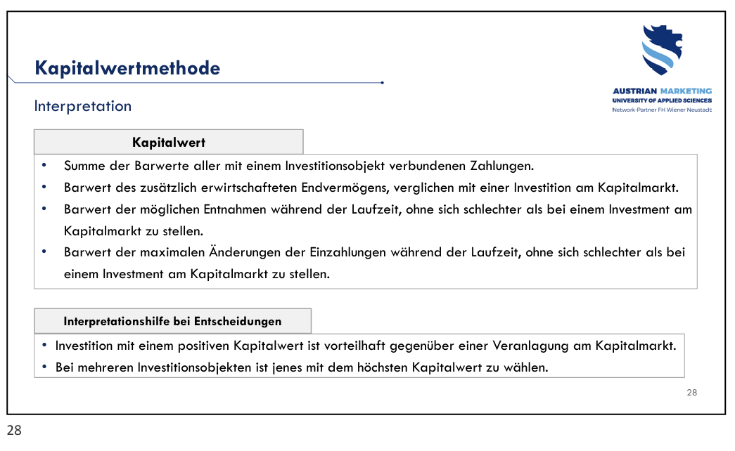 <ul><li><p>Investition mit positivem Kapitalwert > Veranlagung am Kapitalmarkt</p></li><li><p>Wahl des Investitionsobjekts mit höchstem Kapitalwert bei mehreren Investitionsobjekten</p></li></ul><p></p>