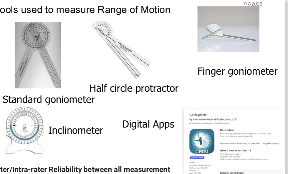 <ul><li><p>goniometer </p></li><li><p>inclinometer (<strong>incline amt - used for spine + limb displacement) </strong></p></li><li><p>Accelerator </p></li></ul><p></p><p></p><p>***they have <strong>Inter/Intra-rater reliability</strong>***</p>