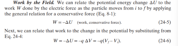 <p>Recall that the work done by a conservative force is always the negative of the change in the total potential energy of the system; the logic behind this is due to the fact that as the kinetic energy increases (due to positive work being done), that energy must come from somewhere: the potential energy. Think of a spring: its increase in kinetic energy can only occur because of the fact that a change in the potential energy has occurred (a decrease at that). </p><p></p><p>We define W = -U; recall that U = qV, so we have: </p><p></p><p></p>