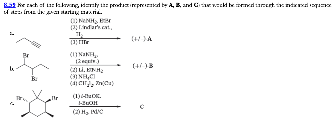 <p>8.59</p><p>For each of the following, identify the product (represented by A, B, and C) that would be formed through the indicated sequence of steps from the given starting material.</p>