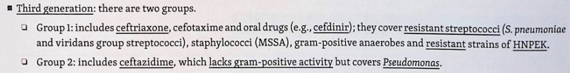 <p>two groups -</p><p>gp 1 - <u>ceftriaxone (IV/IM), cefoxatime (IV/IM), cefdinir (PO), cefixime (PO)</u></p><p>gp 2 - ceftazidime, which lacks gram (+) activity but covers pseudomonas</p><p></p>
