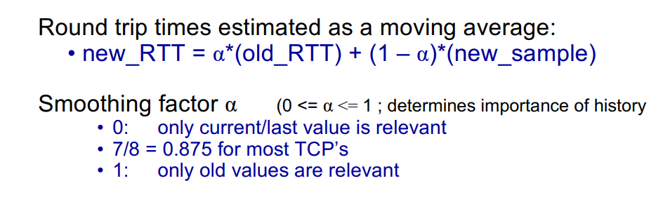 <p>new_RTT = α × old_RTT + (1−α) × sample. Typical α = 7/8. Higher α = more weight on history.</p>