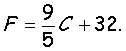 <p>F = (9/5)C + 32</p>
