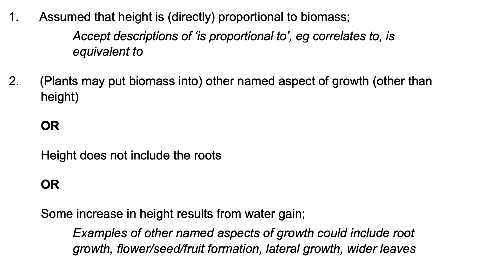 <ul><li><p>assumed height of the plant is proportional to its biomass</p></li><li><p>plants may put biomass into other aspects of growth e.g. root growth </p></li></ul><p></p>