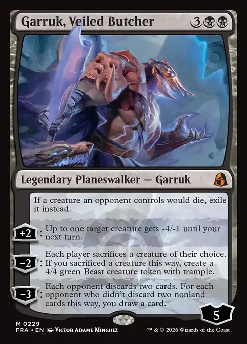 <p>If a creature an opponent controls would die, exile it instead.</p><p>+2: Up to one target creature gets -4/-1 until your next turn.</p><p>−2: Each player sacrifices a creature of their choice. If you sacrificed a creature this way, create a 4/4 green Beast creature token with trample.</p><p>−3: Each opponent discards two cards. For each opponent who didn’t discard two nonland cards this way, you draw a card.</p>