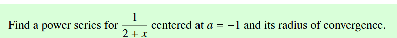<p>What do you have to do when finding the power series from a geometric series and it is centered at  a=(-1)</p>