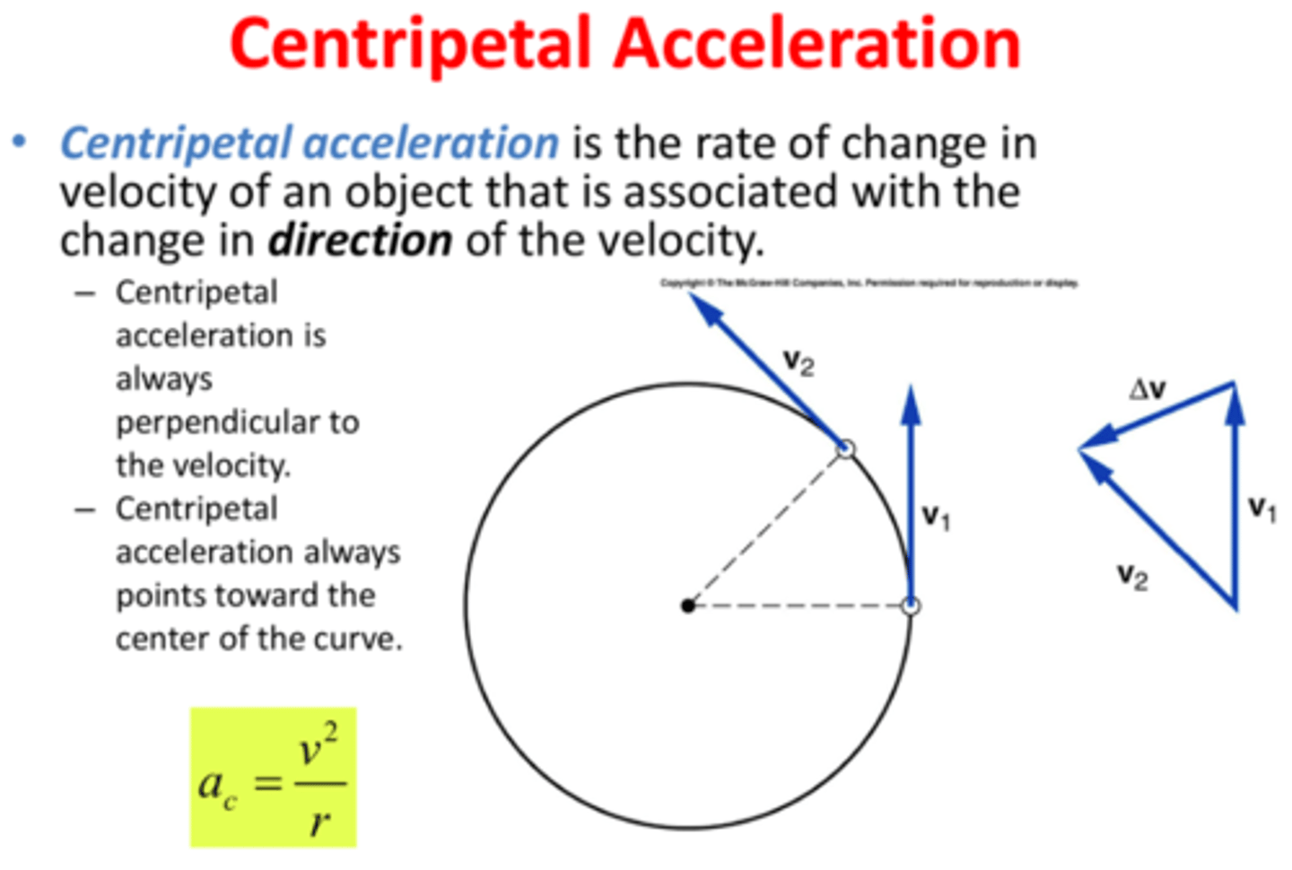 <p>Centripetal Acceleration</p><p>-Centripetal acceleration is always perpendicular to velocity</p><p>-Centripetal acceleration always points toward the center of the curve</p><p>https://www.khanacademy.org/science/physics/centripetal-force-and-gravitation/centripetal-acceleration-tutoria/a/what-is-centripetal-acceleration</p>