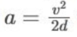 <p>acceleration = velocity (squared) / 2 x displacement</p>