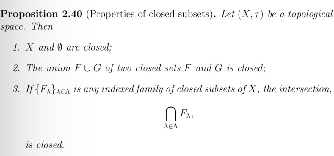 <p>The set itself and the empty set are closed.</p><p>The union of two closed sets is closed.</p><p>Arbitrary intersections of closed sets is closed.</p>