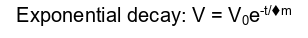 <p><span style="font-family: Arial;">V = V0e-t/m</span></p>