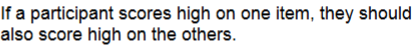 <p>a set of measures that all get at the same underlying idea. If I score “high” on one half of the test, I should also score high on the other half of the test. (e.g. average inter-item; Split half; Cronbach’s alpha)</p>