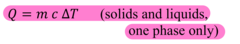 <p>The heat energy (Q) that must be supplied (or removed) to change the temperature of a solid (or liquid) substance of mass (m) by an amount ΔT as it remains in the same phase, and at constant pressure, is given by: </p><p>Q = mcΔT (solids and liquids, one phase only)</p><p>where...</p><p>c = the specific heat (capacity) of the substance.</p><p>Water has a relatively high value of specific heat, </p><p>c(water) = 4186 J/kg °C</p>