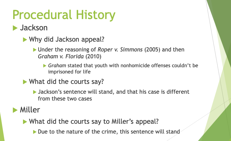 <p>Jackson appealed his mandatory LWOP sentence using reasoning from <strong>Roper v. Simmons (2005)</strong> and <strong>Graham v. Florida (2010)</strong>, but lower courts said his sentence would <strong>stand</strong> because they viewed his case as <strong>different</strong>.</p><ul><li><p>This procedural history highlights the ongoing legal debate regarding the applicability of Eighth Amendment protections for juvenile offenders, as Jackson sought to challenge the constitutionality of his sentence based on precedents about juvenile sentencing. </p></li></ul><p></p>
