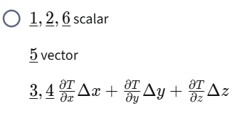 <p><strong>D.</strong>$$\underline{1}, \underline{2}, \underline{6}$$scalar;</p><p>$$\underline{5}$$ vector;</p><p>$$\underline{3}, \underline{4}$$ $$\frac{\partial T}{\partial x}\Delta x + \frac{\partial T}{\partial y}\Delta y + \frac{\partial T}{\partial z}\Delta z$$</p>