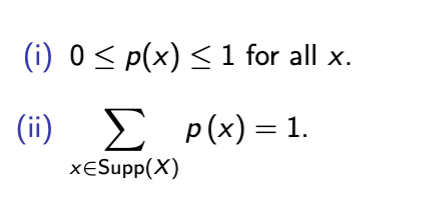 <p>between 0 and 1</p><p>sum of all probabilities over support is 1</p>