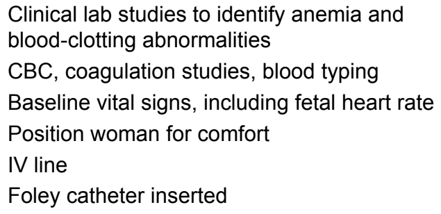 <p><strong>lab to identify anemia / blood-clotting abnormalities</strong></p><p><strong>cbc, blood type</strong></p><p><strong>baseline vitals &amp; FHR</strong></p><p><strong>IV &amp; hep lock</strong></p>