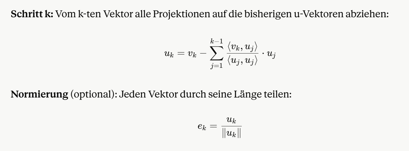 <p>Algorithmus, der aus einer beliebigen Basis (natürlich linear unabhängig) eine Orthonormalbasis macht.</p><ul><li><p>Erster Vektor wird als referenz genommen (Ist schon Orthogonal zu sich selber). Danach folgendermassen (siehe Bild)</p></li></ul><p></p>