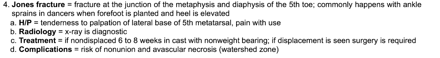 <p>Fracture between metaphysic and diaphysis of 5th toe&nbsp;</p><p class="p2"></p><p class="p1">Happens with ankle sprains in dancers&nbsp;</p><p class="p2"></p><p class="p1">TTP lateral base of 5th metatarsal, pain with use&nbsp;</p><p class="p2"></p><p class="p1">XRAY diagnostic&nbsp;</p><p class="p2"></p><p class="p1">Tx: if nondispaced- cast and non weight bearing. If dispalcement- sx&nbsp;</p><p class="p2"></p><p class="p1">Complication of nonunion and avascular necrosis (watershed zone)&nbsp;</p>