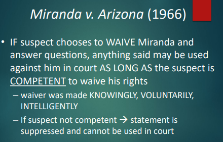 <p>Anything said <strong>may be used against them in court</strong>, <strong>as long as</strong> the suspect is <strong>competent to waive</strong> the rights.</p><ul><li><p>This means the suspect understands their rights and the implications of speaking to the police. </p></li></ul><p></p>
