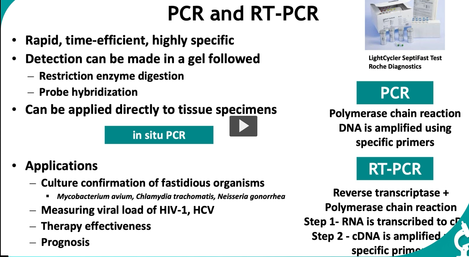 <p>This slide is one of the <strong>most important in molecular diagnostics</strong>—it explains <strong>PCR and RT-PCR</strong>, which are the backbone of modern testing (COVID tests, HIV viral load, etc.).</p><div data-type="horizontalRule"><hr></div><p> <span data-name="dna" data-type="emoji">🧬</span> Big Idea </p><figure data-type="blockquoteFigure"><div><blockquote><p><strong>PCR = make millions of copies of a specific DNA sequence.</strong><br><strong>RT-PCR = convert RNA → DNA → then amplify it.</strong></p></blockquote><figcaption></figcaption></div></figure><p><span data-name="point_right" data-type="emoji">👉</span> Think:<br><strong>“Find a tiny piece of genetic material → copy it → detect it.”</strong></p><div data-type="horizontalRule"><hr></div><p> <span data-name="microscope" data-type="emoji">🔬</span> PART 1: PCR (Polymerase Chain Reaction) <span data-name="test_tube" data-type="emoji">🧪</span> What PCR does </p><ul><li><p>Takes a <strong>small amount of DNA</strong></p></li><li><p>Uses <strong>specific primers</strong> to target a sequence</p></li><li><p>Amplifies it → millions of copies</p></li></ul><div data-type="horizontalRule"><hr></div><p> <span data-name="gear" data-type="emoji">⚙</span> How it works (conceptually) </p><p>PCR cycles repeat:</p><ol><li><p><strong>Denaturation</strong> → DNA strands separate</p></li><li><p><strong>Annealing</strong> → primers bind to target sequence</p></li><li><p><strong>Extension</strong> → DNA polymerase copies DNA</p></li></ol><p><span data-name="point_right" data-type="emoji">👉</span> Repeat ~30 cycles → exponential amplification</p><div data-type="horizontalRule"><hr></div><p> <span data-name="key" data-type="emoji">🔑</span> Key feature: </p><figure data-type="blockquoteFigure"><div><blockquote><p><strong>Highly specific</strong> (because primers define the target)</p></blockquote><figcaption></figcaption></div></figure><div data-type="horizontalRule"><hr></div><p> <span data-name="test_tube" data-type="emoji">🧪</span> Detection (from slide) </p><p>After PCR:</p><ul><li><p>Run on <strong>gel electrophoresis</strong></p></li><li><p>Or:</p><ul><li><p>restriction enzyme digestion</p></li><li><p>probe hybridization</p></li></ul></li></ul><p><span data-name="point_right" data-type="emoji">👉</span> Confirms identity of amplified DNA</p><div data-type="horizontalRule"><hr></div><p> <span data-name="dna" data-type="emoji">🧬</span> PART 2: RT-PCR (for RNA) </p><p>Used when the target is <strong>RNA</strong>, not DNA</p><div data-type="horizontalRule"><hr></div><p> <span data-name="gear" data-type="emoji">⚙</span> Steps: Step 1: Reverse transcription </p><ul><li><p><strong>Reverse transcriptase enzyme</strong></p></li><li><p>Converts RNA → <strong>cDNA</strong></p></li></ul><p> Step 2: PCR </p><ul><li><p>Amplify the cDNA using primers</p></li></ul><div data-type="horizontalRule"><hr></div><p> <span data-name="key" data-type="emoji">🔑</span> Key idea: </p><figure data-type="blockquoteFigure"><div><blockquote><p>RNA cannot be amplified directly → must first become DNA</p></blockquote><figcaption></figcaption></div></figure><div data-type="horizontalRule"><hr></div><p> <span data-name="test_tube" data-type="emoji">🧪</span> “In situ PCR” </p><ul><li><p>PCR done <strong>directly in tissue</strong></p></li><li><p>Preserves location of DNA/RNA</p></li></ul><p><span data-name="point_right" data-type="emoji">👉</span> Shows:</p><ul><li><p><strong>where</strong> the pathogen or gene is inside tissue</p></li></ul><div data-type="horizontalRule"><hr></div><p> <span data-name="high_voltage" data-type="emoji">⚡</span> Why PCR is powerful </p><ul><li><p><strong>Rapid</strong> → results in hours</p></li><li><p><strong>Highly sensitive</strong> → detects tiny amounts</p></li><li><p><strong>Highly specific</strong> → sequence-targeted</p></li></ul><div data-type="horizontalRule"><hr></div><p> <span data-name="brain" data-type="emoji">🧠</span> Applications (from slide) 1. <strong>Detect hard-to-grow organisms</strong></p><ul><li><p><em>Mycobacterium avium</em></p></li><li><p><em>Chlamydia trachomatis</em></p></li><li><p><em>Neisseria gonorrhea</em></p></li></ul><p><span data-name="point_right" data-type="emoji">👉</span> Important because:</p><figure data-type="blockquoteFigure"><div><blockquote><p>Some bacteria are slow or difficult to culture</p></blockquote><figcaption></figcaption></div></figure><div data-type="horizontalRule"><hr></div><p>2. <strong>Measure viral load</strong></p><ul><li><p>HIV-1</p></li><li><p>HCV</p></li></ul><p><span data-name="point_right" data-type="emoji">👉</span> Quantifies:</p><figure data-type="blockquoteFigure"><div><blockquote><p>How much virus is in the body</p></blockquote><figcaption></figcaption></div></figure><div data-type="horizontalRule"><hr></div><p>3. <strong>Monitor therapy</strong></p><ul><li><p>Is treatment working?</p></li><li><p>Viral load decreasing?</p></li></ul><div data-type="horizontalRule"><hr></div><p>4. <strong>Prognosis</strong></p><ul><li><p>High viral load → worse outcome</p></li><li><p>Low viral load → better prognosis</p></li></ul><div data-type="horizontalRule"><hr></div><p> <span data-name="test_tube" data-type="emoji">🧪</span> Real-world example (on slide) </p><p><strong>LightCycler SeptiFast Test (Roche)</strong></p><ul><li><p>Detects pathogens directly from blood</p></li><li><p>Used in <strong>sepsis diagnosis</strong></p></li></ul><div data-type="horizontalRule"><hr></div><p> <span data-name="fire" data-type="emoji">🔥</span> High-yield summary </p><figure data-type="blockquoteFigure"><div><blockquote><p>PCR amplifies specific DNA sequences using primers, while RT-PCR first converts RNA to cDNA before amplification, enabling rapid, sensitive detection and quantification of pathogens.</p></blockquote><figcaption></figcaption></div></figure><div data-type="horizontalRule"><hr></div><p> <span data-name="brain" data-type="emoji">🧠</span> Simple mental model </p><ul><li><p>PCR = <strong>DNA photocopier</strong></p></li><li><p>RT-PCR = <strong>translate RNA → then copy it</strong></p></li><li><p>Primers = <strong>address labels telling copier what to copy</strong></p></li></ul><div data-type="horizontalRule"><hr></div><p> <span data-name="warning" data-type="emoji">⚠</span> Exam tip (very important) </p><ul><li><p><strong>PCR = DNA detection</strong></p></li><li><p><strong>RT-PCR = RNA detection (viruses like HIV, COVID)</strong></p></li></ul><p></p>