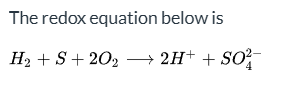 <p>What is the redox equation H2 + S + 2O2 → 2H+ + SO4^2- classified as?</p>