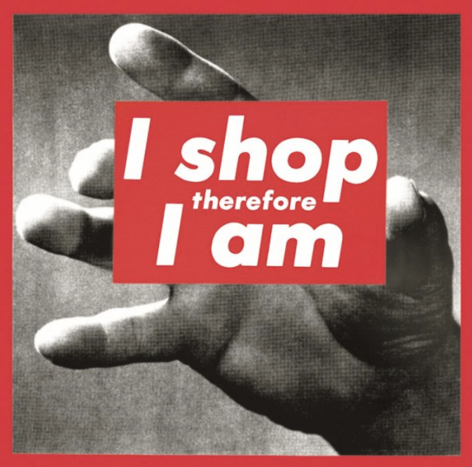<p>I Shop Therefore I Am (Kruger, 1987)</p>