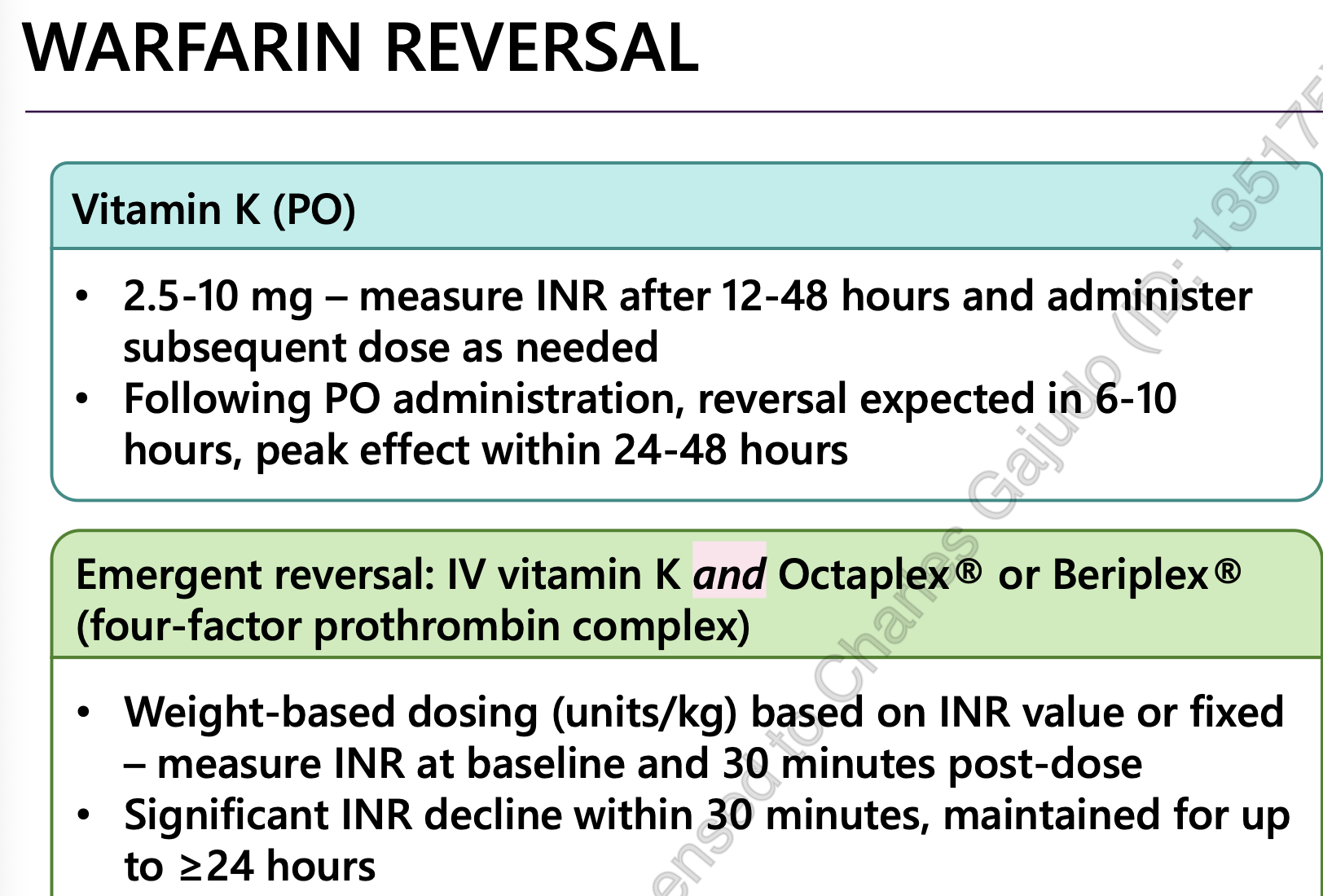 <p>PO vitamin K: 2.5 to 10mg</p><ul><li><p>(onset) reversal expected in 6 hours</p></li><li><p>peak effect in 24 hours</p></li><li><p>INR check after 12 hours </p></li></ul><p></p><p>IV vitamin K or 4FPC (octaplex, beriplex)….weight based dosing (units/ kg)</p><ul><li><p>INR decline in 30 minutes…maintained up to ≥ 24 hours</p></li></ul><p></p>