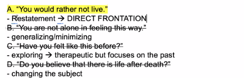 <p>A. "You would rather not live."</p><ul><li><p>restating → elaborate</p></li></ul><p></p><p>C. is effective if u know reason, sa kalagitnaan ng conversation.</p><p></p>