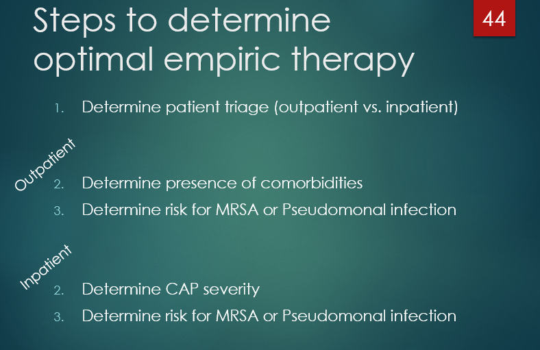 <p>1- DETERMINE TRIAGE.</p><p></p><p>If outpatient-</p><p>(2) - comorbidity check</p><p>(3) - determing MRSA and pseudomonal risk</p><p></p><p>if inpatient - </p><p>(2) - determine CAP severity</p><p>(3) - determine risk for MRSA or pseudomonal infection</p><p></p><p></p>