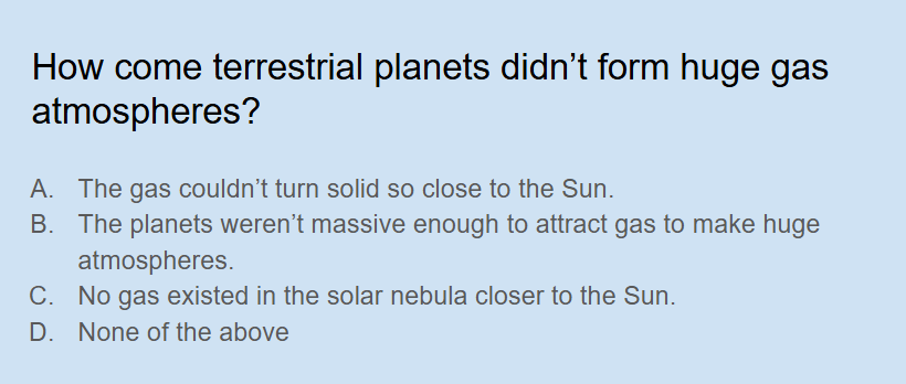 <p><span style="background-color: transparent;">How come terrestrial planets didn’t form huge gas atmospheres?</span></p>