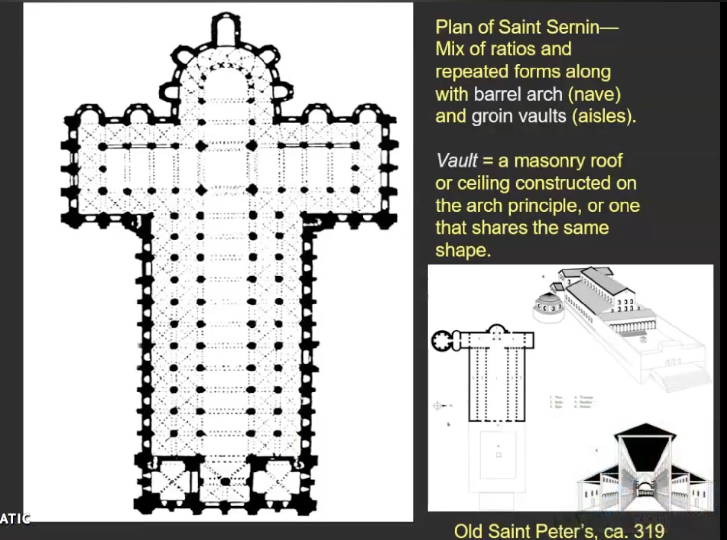 <p>Plan of Saint Sernin-Mix of ratios and repeated forms along with barrel arch (nave) and groin vaults (aisles).</p><p class="p1">Vault = a masonry roof</p><p class="p1">or ceiling constructed on the arch principle, or one that shares the same shape.</p>