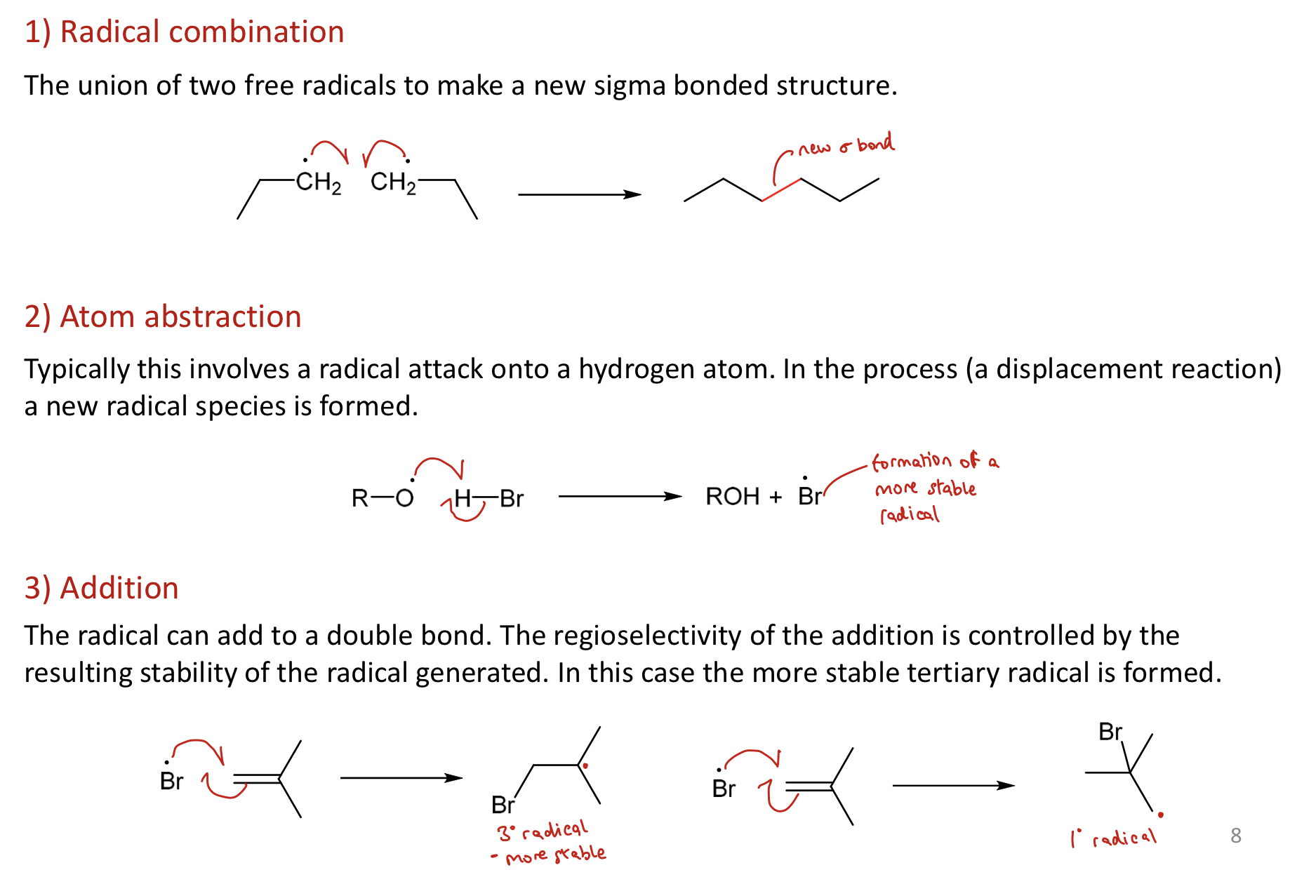 <p>1) <strong>Radical Combination: </strong>union of 2 free radicals → new sigma bonded structure</p><p>2) <strong>Atom Abstraction:</strong> Typically radical attacks a H atom, forming a new radical species (displacement process)</p><p>3) <strong>Addition: </strong>The radical can add to a double bond. Regioselectivity is controlled by the resulting stability of the radical generated</p>