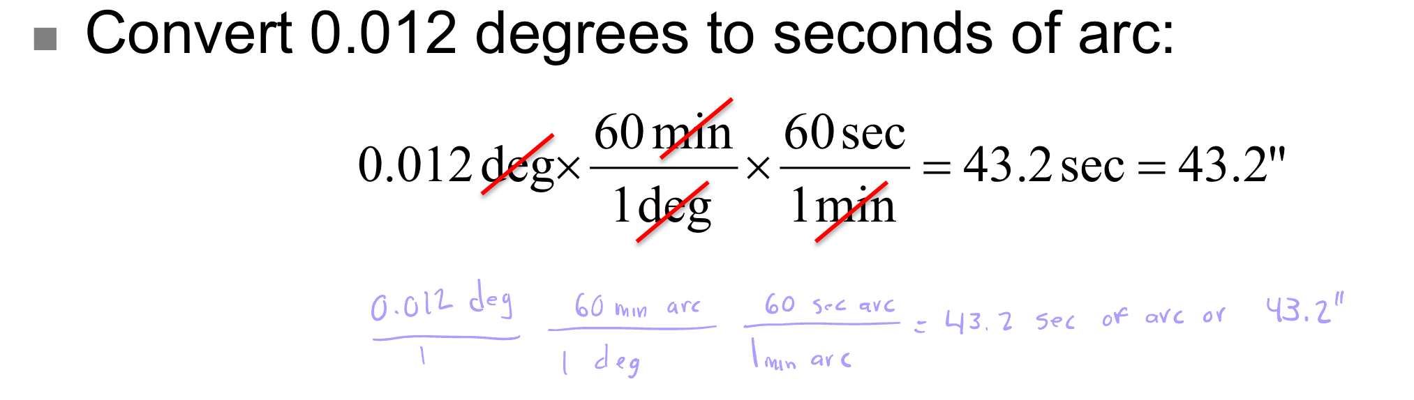 <p>1 degree = 60 mins of arc = 60’</p><p>1 min of arc = 60 seconds of arc = 60’’</p><p>see image for example </p>