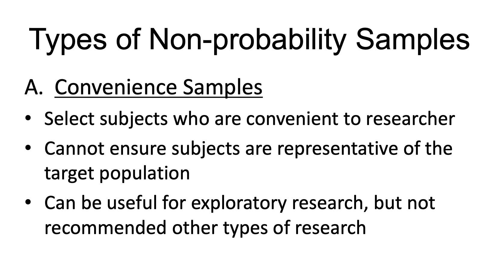 <p>• Select subjects who are convenient to researcher</p><p>• Cannot ensure subjects are representative of the target population</p><p>• Can be useful for exploratory research, but not recommended other types of research</p>