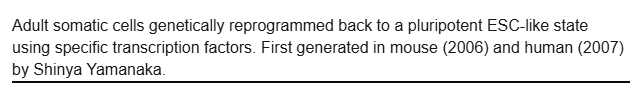 <p>Adult somatic cells genetically reprogrammed back to a pluripotent ESC-like state using specific transcription factors</p>