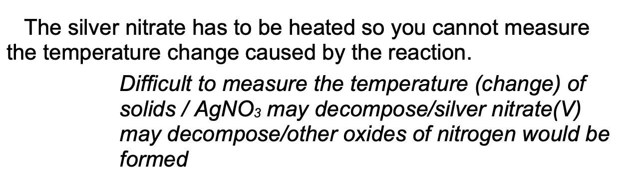 <p>the silver nitrate must be heated so we cannot measure the temp change caused by the reaction </p>